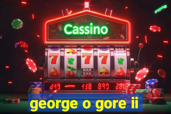 george o gore ii